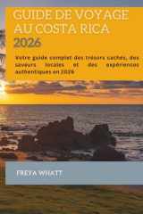 Guide de voyage au Costa Rica 2026: Votre guide complet des trésors cachés, des saveurs locales et des expériences authentiques en 2026 (French Edition) cover image