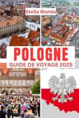 Pologne Guide de voyage 2025: Moment de visite, lieux incontournables, Meilleurs hébergements, règles et réglementations à suivre et les meilleurs restaurants du pays (French Edition) cover image