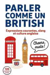 Parler comme un British: Expressions courantes, slang et culture anglaise. Le guide des expressions anglaises pour parler comme un natif britannique – ... (Parler comme un(e)...) (French Edition) cover image
