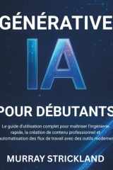 IA GÉNÉRATIVE POUR DÉBUTANTS: Le guide d'utilisation complet pour maîtriser l'ingénierie rapide, la création de contenu professionnel et ... avec des outils modernes (French Edition) cover image