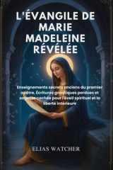 L'ÉVANGILE DE MARIE-MAGDELEINE RÉVÉLÉ: Enseignements secrets anciens du premier apôtre, Écritures gnostiques perdues et sagesse cachée pour l'éveil spirituel et la liberté intérieure (French Edition) cover image