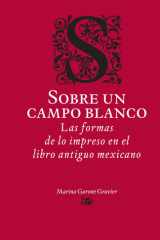 Sobre un campo blanco: Las formas de lo impreso en el libro antiguo mexicano (Spanish Edition) cover image