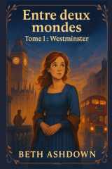 Entre deux mondes - Tome 1 : Westminster: Et si votre avenir dépendait d’un siècle qui n’est pas encore le vôtre ?Un roman à l’atmosphère feutrée et ... tendresse et charme britiish (French Edition) cover image