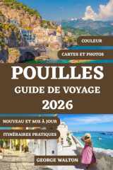 POUILLES GUIDE DE VOYAGE 2026 (TOUTE COULEUR): Votre livre complet sur les villes blanchies à la chaux, les escapades en bord de mer, la cuisine ... et les conseils d'experts pour chaque saison cover image