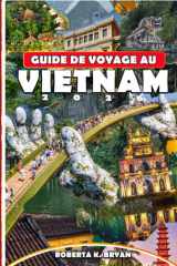 GUIDE DE VOYAGE AU VIETNAM 2026: Explorez les trésors cachés, la culture locale, les voyages pittoresques et le guide ultime pour les voyages en solo, ... budget et de luxe au Vietnam (French Edition) cover image
