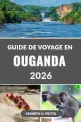 GUIDE DE VOYAGE EN OUGANDA 2026: Explorez l'Ouganda en 2026 : tout ce que vous devez savoir pour planifier le voyage parfait (French Edition) cover image