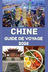 CHINE Guide de voyage 2026: Découvrez des merveilles antiques, des merveilles modernes et des conseils essentiels pour un voyage inoubliable (French Edition) cover image