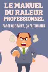 Le Manuel du Râleur Professionnel : Parce que râler, ça fait du bien: 200 Expressions Hilarantes pour Râler sans Modération | Idée Cadeau Originale (French Edition) cover image