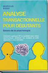Analyse transactionnelle pour débutants – Bases de la psychologie: Comment appliquer l’AT au quotidien pour mieux communiquer, améliorer vos relations ... apprendre à vous connaître (French Edition) cover image