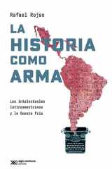 La historia como arma Los intelectuales latinoamericanos y la Guerra Fría cover image