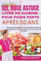 SEL ROSE ASTUCE LIVRE DE CUISINE POUR POIDS PERTE APRÈS 50 ANS: Recettes matinales de 5 minutes pour booster le métabolisme, brûler les graisses, et ... Salt Wellness Revolution) (French Edition) cover image