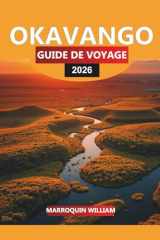 OKAVANGO Guide de voyage 2026: Explorez le delta de l'Okavango : conseils de voyage, safaris animaliers et trésors cachés (French Edition) cover image
