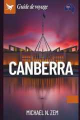 Guide de voyage de Canberra: Un manuel complet pour découvrir les trésors cachés, les monuments emblématiques et les choses à ne pas faire dans cette ville (French Edition) cover image