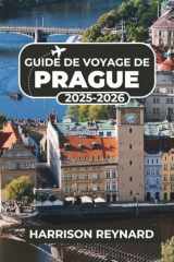 Guide de voyage de Prague 2025-2026: Découvrez des châteaux, des cafés et des trésors culturels avec des excursions d'une journée faciles, des ... locaux et des itinéraires (French Edition) cover image