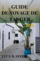 GUIDE DE VOYAGE DE TANGER 2026: Un voyage dans la porte des cultures et du charme intemporel du Maroc! (French Edition) cover image