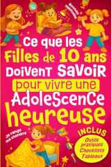 Ce Que les Filles de 10 ans Doivent Savoir Pour Vivre Une Adolescence Heureuse: Comprendre les changements à la puberté, développer la confiance en ... - Cadeau idéal pour une enfant de 10 ans. cover image