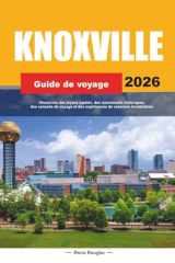 KNOXVILLE GUIDE DE VOYAGE 2026: Découvrez des joyaux cachés, des monuments historiques, des conseils de voyage et des expériences de vacances inoubliables cover image