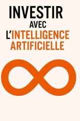 Investir avec l’Intelligence Artificielle: La méthode simple pour profiter des marchés en quelques minutes par jour (French Edition) cover image
