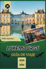 LUXEMBURGO GUÍA DE VIAJE 2025-2026: Revelación de lugares de interés, aventuras al aire libre y tesoros culinarios de visita obligada (Spanish Edition) cover image