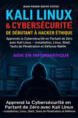 Kali Linux & CyberSécurité : De Débutant à Hacker Éthique: Apprends la Cybersécurité en Partant de Zéro avec Kali Linux — Installation, Linux, Shell, ... et Défense Réelle (French Edition) cover image