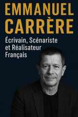 Emmanuel Carrère: Écrivain, Scénariste et Réalisateur Français (French Edition) cover image