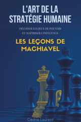 L'Art de la Stratégie Humaine : Décoder les jeux de pouvoir et maîtriser l'influence, les leçons de Machiavel cover image
