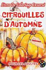 Citrouilles d'automne Livre De Coloriage Inversé Pour Les Adultes: 34 Magnifiques Motifs D'aquarelle | Créativité, Inspiration, Attention, Méditation, ... Coloriage Anti-stress (French Edition) cover image