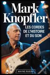 Mark Knopfler: Les cordes de l'histoire et du son: La vie, la musique et l'héritage durable du chanteur de Dire Straits qui a redéfini le rock et au delà (French Edition) cover image