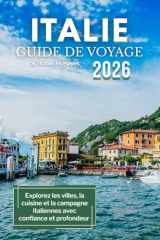 Guide de voyage en Italie 2026: Explorez les villes, la cuisine et la campagne italiennes avec confiance et profondeur (French Edition) cover image