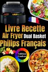 Livre recette Air Fryer Dual Basket Philips Français: Une cuisine moderne, saine et variée avec votre friteuse à air – des petits-déjeuners savoureux ... et des desserts pour toute la famille cover image