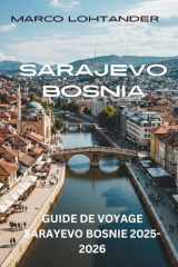 SARAJEVO BOSNIE GUIDE DE VOYAGE SARAYEVO BOSNIE 2025-2026: Découvrez l'Histoire, la Culture et les Incontournables de la Capitale Bosnienne. (French Edition) cover image