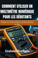 Comment Utiliser Un Multimètre Numérique Pour Les Débutants Maîtrisez l'art de mesurer la tension, le courant, la résistance et de dépanner les circuits électriques avec des instructions étape par étape cover image