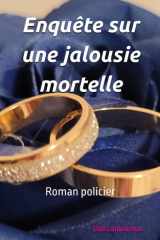 Enquête sur une jalousie mortelle, roman policier: Une femme est décédée avant son mariage. L’enquêteur devra mener ses investigations sur un crime ... par un auteur québécois (French Edition) cover image
