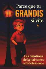 Parce ce que tu grandis si vite: Les émotions de la naissance à l’adolescence – Histoires et conseils pour aider son enfant à comprendre leurs ... de soi (les aventures de Léo et Louise) cover image