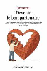 Devenir le bon partenaire: Outils de thérapeute : comprendre, apprendre, et se libérer (French Edition) cover image