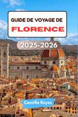 GUIDE DE VOYAGE DE FLORENCE 2025-2026: Découvrez l'art de la Renaissance, les saveurs toscanes et les ruelles cachées avec des itinéraires experts pour chaque voyageur (French Edition) cover image