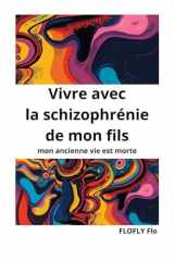 Vivre avec la schizophrénie de mon fils: mon ancienne vie est morte (French Edition) cover image