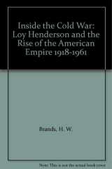 Inside the Cold War Loy Henderson and the Rise of the American Empire, 1918-1961 cover image