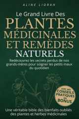 Le livre des Plantes Médicinales et Remèdes Naturels: Découvrez les secrets de nos grands-mères pour soigner les petits maux du quotidien et retrouver ... santé. Véritable bible des bienfaits oubliés cover image
