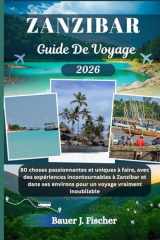 ZANZIBAR GUIDE DE VOYAGE: 80 choses passionnantes et uniques à faire, avec des expériences incontournables à Zanzibar et dans ses environs pour un voyage vraiment inoubliable cover image