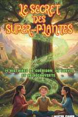 Le Secret des Super-Plantes: 14 Histoires de guérison, de survie et de découverte (Regards d'enfants) (French Edition) cover image