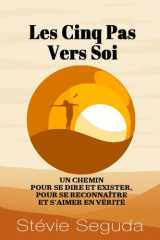 LES CINQ PAS VERS SOI: UN CHEMIN POUR SE DIRE ET EXISTER, POUR SE RECONNAÎTRE ET S'AIMER EN VÉRITÉ (French Edition) cover image