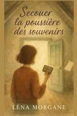 Secouer la poussière des souvenirs: un roman émouvant qui vous rappellera que même les secrets les plus lourds peuvent mener à la lumière. (French Edition) cover image