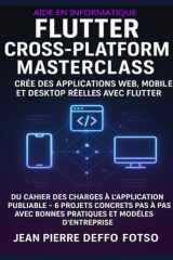 Flutter Cross-Platform Masterclass – Crée des Applications Web, Mobile et Desktop Réelles avec Flutter: Du Cahier des Charges à l’Application Publiable – 6 Projets Concrets Pas à Pas cover image