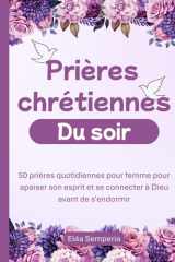 Prières chrétiennes du soir: 50 prières quotidiennes pour femme pour apaiser son esprit et se connecter à Dieu avant de s'endormir (Prières chrétiennes pour femme) (French Edition) cover image