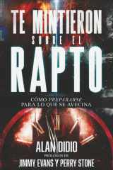 Te Mintieron Sobre El Rapto: Cómo Prepararse Para Lo Que Se Avecina (They Lied to You About the Rapture) (Spanish Edition) cover image