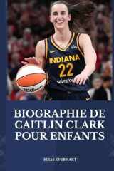 BIOGRAPHIE DE CAITLIN CLARK POUR ENFANTS: Une biographie inspirante pour les jeunes lecteurs aux grands rêves – Un petit livre d’or. (French Edition) cover image