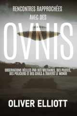 Rencontres rapprochées avec des ovnis : des histoires vraies qui défient toute explication: Observations réelles par des militaires, des pilotes, des ... civils à travers le monde (French Edition) cover image