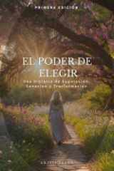 El Poder de Elegir Una Historia de Superación, Sanación y Transformación cover image