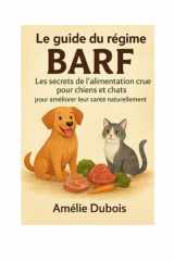 Le guide du régime BARF - les secrets de l'alimentation crue pour chiens et chats pour améliorer leur santé naturellement: Commencer le BARF chien livre nutrition canine naturellepréparer repas chi cover image